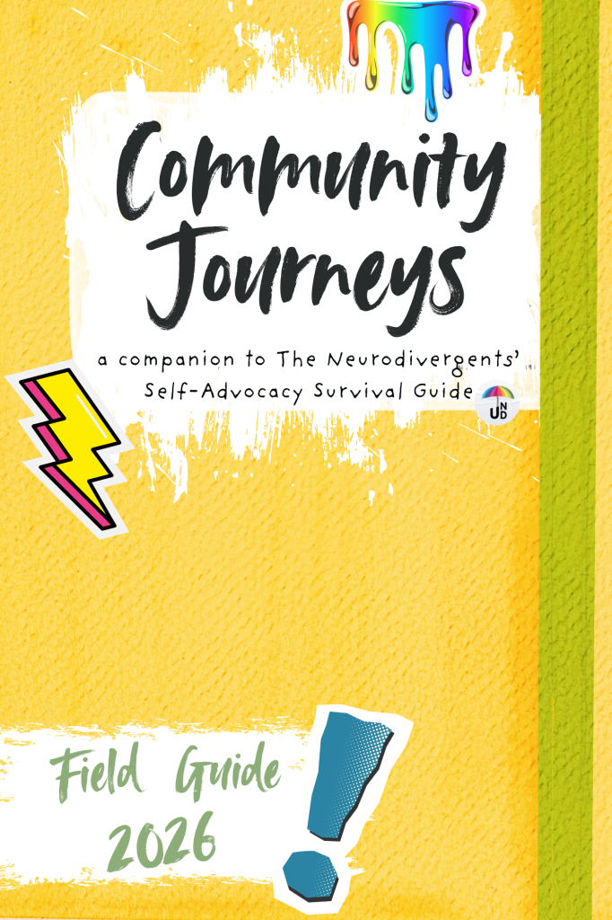 Bright yellow book cover titled "Community Journeys," featuring decorative elements like a rainbow paint drip, a lightning bolt, and an exclamation mark.
Transcribed Text:
"Community Journeys
a companion to The Neurodivergents’ Self-Advocacy Survival Guide
Field Guide
2026"